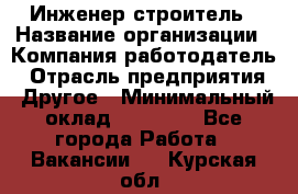 Инженер-строитель › Название организации ­ Компания-работодатель › Отрасль предприятия ­ Другое › Минимальный оклад ­ 20 000 - Все города Работа » Вакансии   . Курская обл.